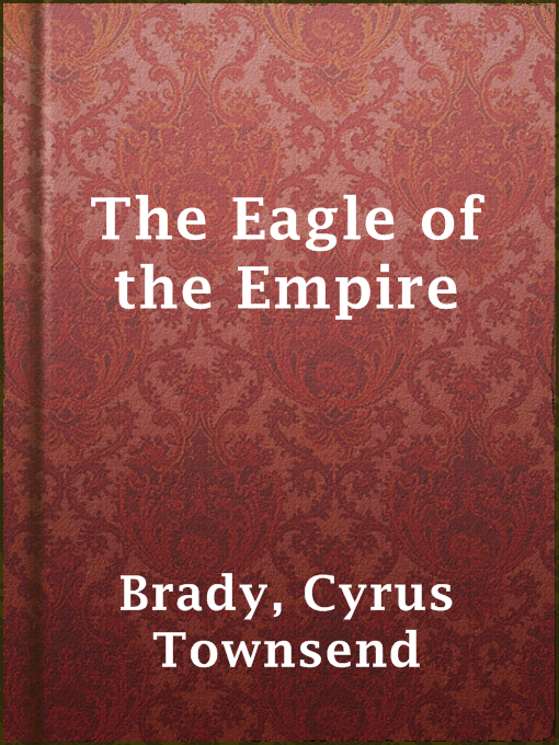 Title details for The Eagle of the Empire by Cyrus Townsend Brady - Available